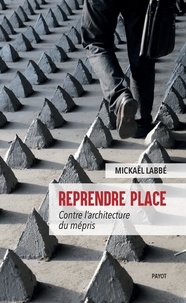 Mickaël Labbé - Reprendre place - Contre l'architecture du mépris.