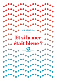 Mickaël Ollivier - Et si la mer était bleue ?.