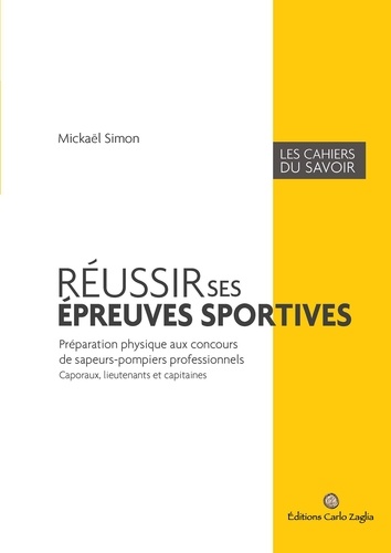 Réussir ses épreuves sportives. Préparation physique aux concours de sapeurs-pompiers professionnels, caporaux, lieutenants et capitaines