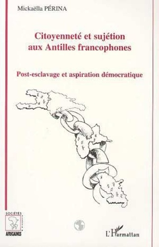 Mickaella Périna - Citoyenneté et sujétion aux Antilles francophones - Post-esclavage et aspiration démocratique.