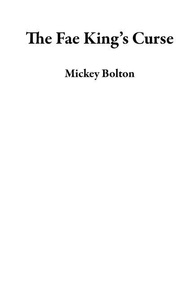Téléchargez les best-sellers ebooks gratuitement The Fae King’s Curse (Litterature Francaise) MOBI PDF CHM par Mickey Bolton