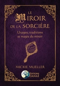 Mickie Mueller - Le miroir de la sorcière - Usages, traditions et magie du miroir.