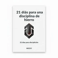 21 Días para Forjar una Disciplina de Hierro:Método probado para vencer la procrastinación, aumentar tu fuerza de voluntad y construir hábitos inquebrantables