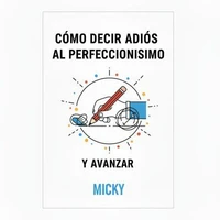 Adiós al perfeccionismo: Cómo liberarte de la autoexigencia, superar el miedo al fracaso y avanzar con confianza en tu vida