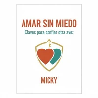 Amar sin miedo:Cómo sanar heridas emocionales y volver a confiar en el amor