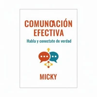 Comunicación Efectiva:Descubre cómo expresar tus ideas con claridad, escuchar activamente y crear conexiones auténticas en tu vida personal y profesional