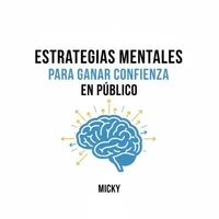 Confianza Total en Público: Estrategias mentales y técnicas prácticas para hablar con seguridad, superar el miedo escénico y conectar con tu audiencia