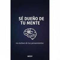 Domina tu mente: Libérate de pensamientos negativos, supera tus miedos y crea la vida que deseas