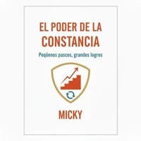 El poder de la constancia: Cómo transformar tu vida con hábitos simples y disciplina diaria para alcanzar metas duraderas