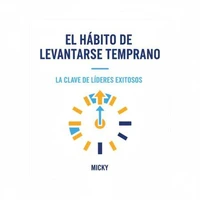 El Poder de Madrugar: Cómo levantarse temprano transforma tu productividad, disciplina y éxito personal