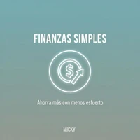 Finanzas Simples y Efectivas: Descubre cómo ahorrar dinero fácilmente, organizar tus gastos y alcanzar la libertad financiera sin complicaciones