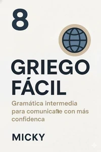 Griego Fácil 8: Gramática intermedia para comunicarte con más confianza
