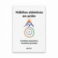 Hábitos atómicos en acción: Cómo aplicar pequeños cambios diarios para lograr grandes resultados y transformar tu vida