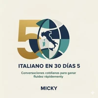 Italiano en 30 Días 5: Conversaciones cotidianas para ganar fluidez rápidamente