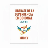 Libérate de la dependencia emocional en 30 días: Guía práctica para superar relaciones tóxicas, sanar tu autoestima y recuperar tu libertad interior