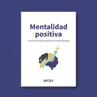 Mentalidad Positiva: Cómo transformar los desafíos en oportunidades y vivir con resiliencia y motivación diaria