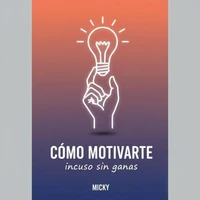 Motívate aunque no tengas ganas: Estrategias prácticas para vencer la pereza, recuperar tu energía y mantener la disciplina incluso en tus peores días