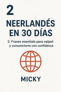 Neerlandés en 30 Días 2: Frases esenciales para viajar y comunicarte con confianza