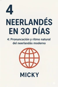 Neerlandés en 30 Días 4: Pronunciación y ritmo natural del neerlandés moderno