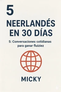 Neerlandés en 30 Días 5: Conversaciones cotidianas para ganar fluidez