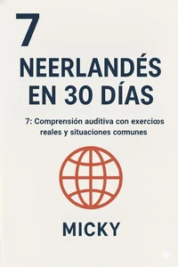 Neerlandés en 30 Días 7: Comprensión auditiva con ejercicios reales y situaciones comunes