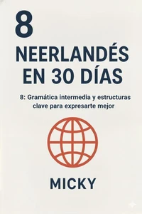 Neerlandés en 30 Días 8: Gramática intermedia y estructuras clave para expresarte mejor