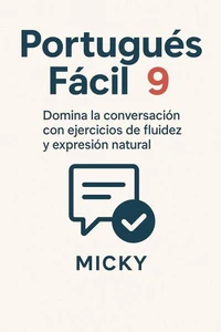 Portugués Fácil 9: Domina la conversación con ejercicios de fluidez y expresión natural