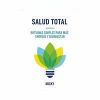 Salud Total en tu Día a Día: Rutinas simples y efectivas para aumentar tu energía, reducir el estrés y mejorar tu bienestar integral