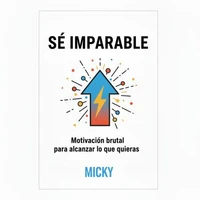Sé Imparable: Estrategias de motivación extrema y mentalidad de éxito para lograr cualquier meta