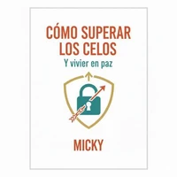 Supera los celos y recupera tu tranquilidad:Guía práctica para fortalecer tu autoestima, mejorar tus relaciones y vivir con paz interior