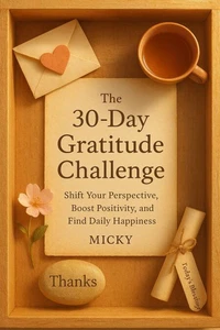 The 30-Day Gratitude Challenge: Shift Your Perspective, Boost Positivity, and Find Daily Happiness