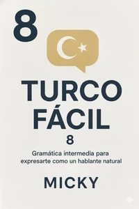 Turco Fácil 8: Gramática intermedia para expresarte como un hablante natural