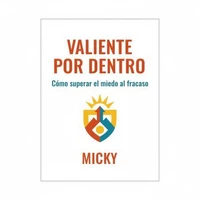 Valiente por dentro:Supera el miedo al fracaso, libera tu confianza y atrévete a lograr lo que deseas