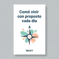 Vive con Propósito Cada Día: Descubre cómo encontrar motivación, claridad y sentido en tu vida diaria para alcanzar tus metas y vivir plenamente