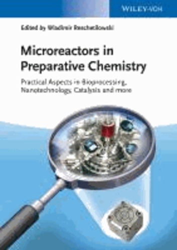 Microreactors in Preparative Chemistry - Practical Aspects in Bioprocessing, Nanotechnology, Catalysis and more.