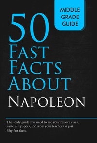  Middle Grade Guide - Fifty Fast Facts About Napoleon - Fifty Fast Facts, #1.