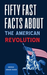  Middle Grade Guide - Fifty Fast Facts About The American Revolution - Fifty Fast Facts, #2.