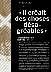 Mieke Bleyen et Xavier Canonne - "Il créait des choses désagréables" - Marcel Mariën et l'activité surréaliste.