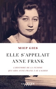 Miep Gies - Elle s'appelait Anne Frank - L'histoire de la femme qui aida la famille Frank à se cacher.