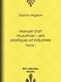 Manuel d'art musulman : Arts plastiques et industriels
