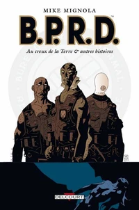 BPRD Tome 01 : Au creux de la Terre et autres histoires