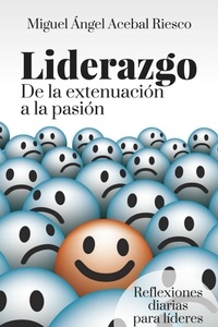  Miguel Ángel Acebal Riesco - Liderazgo. De la extenuación a la pasión.