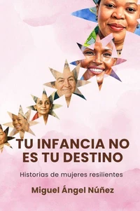 Tu infancia no es tu destino: Historias de mujeres resilientes