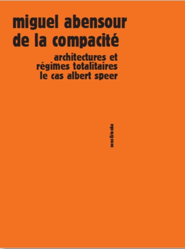 Miguel Abensour - De la compacité - Architectures et régimes totalitaires, le cas Albert Speer.