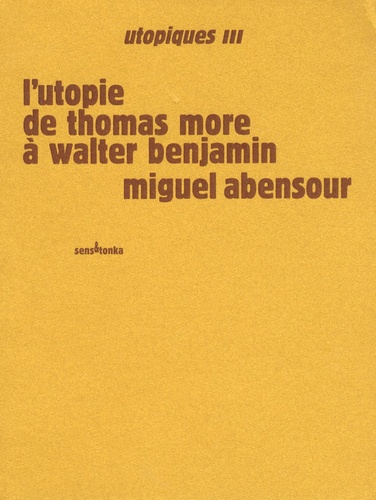Miguel Abensour - Utopiques - Tome 3, L'utopie de Thomas More à Walter Benjamin.