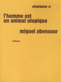 Miguel Abensour - Utopiques - Tome 2, L'homme est un animal utopique.