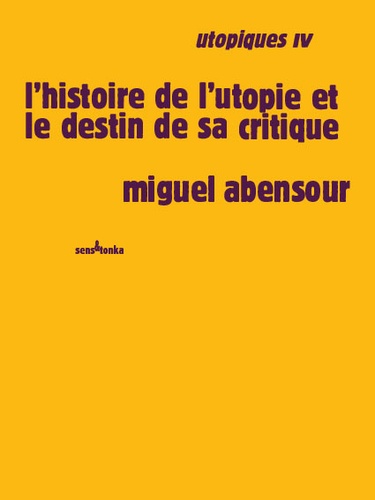 Miguel Abensour - Utopiques - Tome 4, L'histoire de l'utopie et le destin de sa critique.