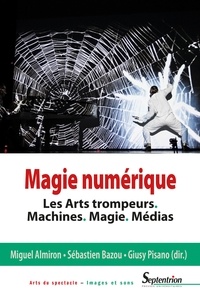 Miguel Almiron et Sébastien Bazou - Magie numérique - Les arts trompeurs, machines, magie, médias.