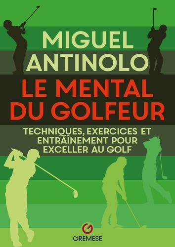 Miguel Antinolo - Le mental du golfeur - Techniques, exercices et entraînement pour exceller au golf.