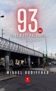 Miguel Audiffred - 93 ou ici ce n’est pas Paris.